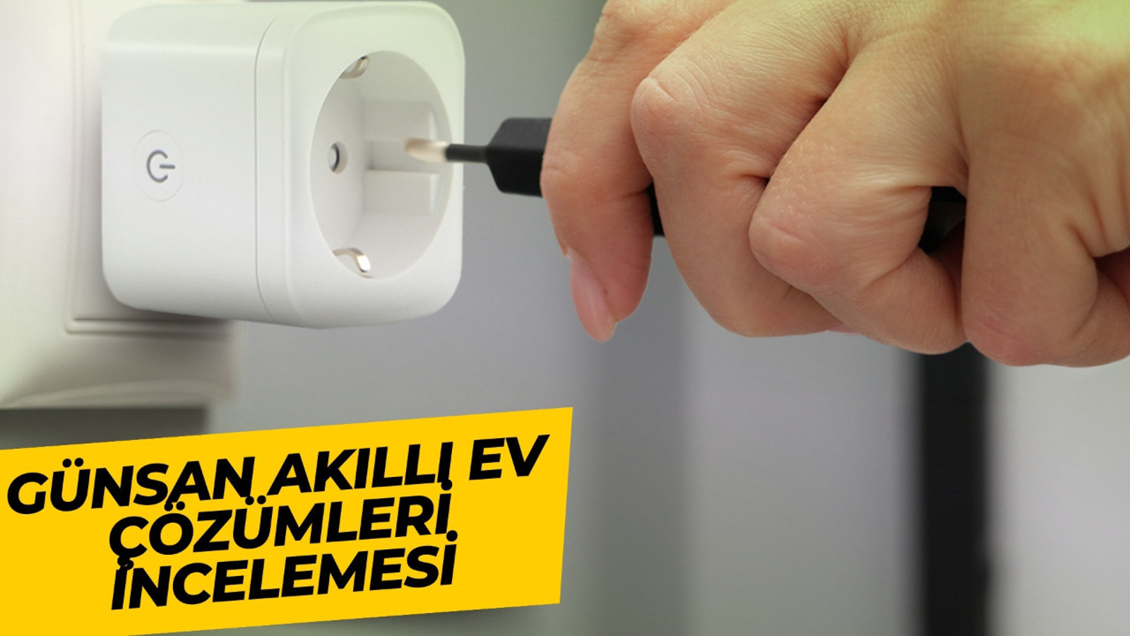 Akıllı Priz ve RGB Ampul ile akıllı eve gerçekçi bir başlangıç | Günsan Akıllı Ev Çözümleri incelemesi