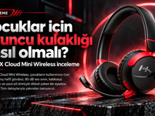 Çocuklar için oyuncu kulaklığı nasıl olmalı? HyperX Cloud Mini Wireless inceleme