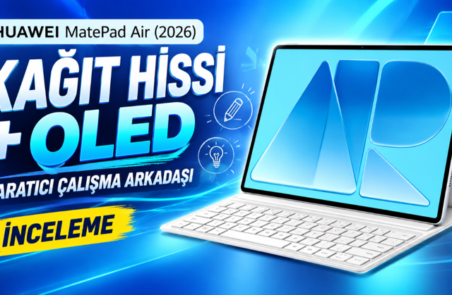 Kağıt hissini OLED ekranla birleştiren yaratıcı çalışma arkadaşı | HUAWEI MatePad Air (2026) inceleme